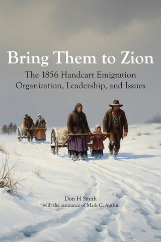 Bring Them to Zion: The 1856 Handcart Emigration Organization, Leadership, and Issues