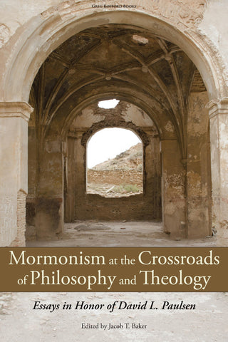 Mormonism at the Crossroads of Philosophy and Theology: Essays in Honor of David L. Paulsen