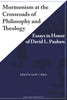 Mormonism at the Crossroads of Philosophy and Theology: Essays in Honor of David L. Paulsen