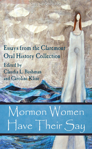 Mormon Women Have Their Say: Essays from the Claremont Oral History Collection