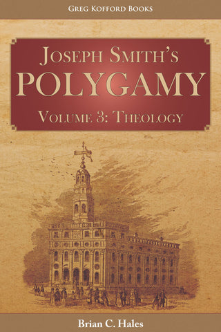 Joseph Smith’s Polygamy, Volume 3: Theology