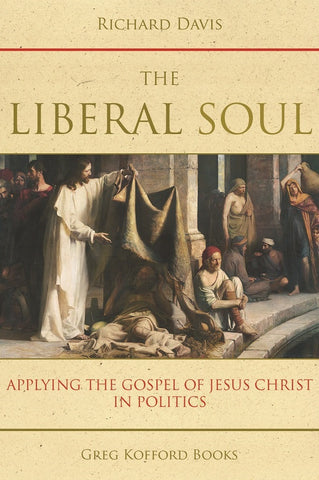 The Liberal Soul: Applying the Gospel of Jesus Christ in Politics