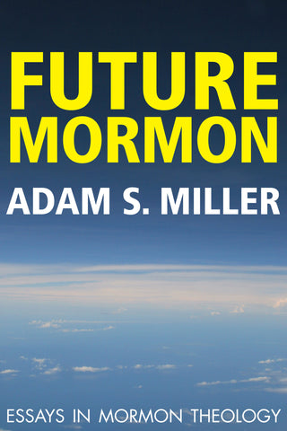 Future Mormon: Essays in Mormon Theology