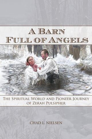 A Barn Full of Angels: The Spiritual World and Pioneer Journey of Zerah Pulsipher