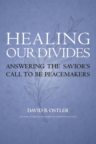Healing Our Divides: Answering the Savior’s Call to Be Peacemakers