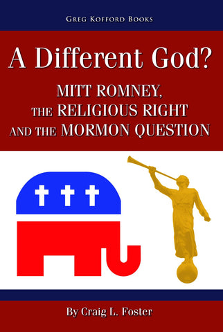 A Different God? Mitt Romney, the Religious Right, and the Mormon Question