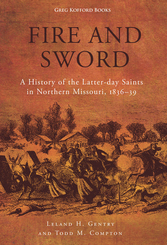 Fire and Sword: A History of the Latter-day Saints in Northern Missouri, 1836-39