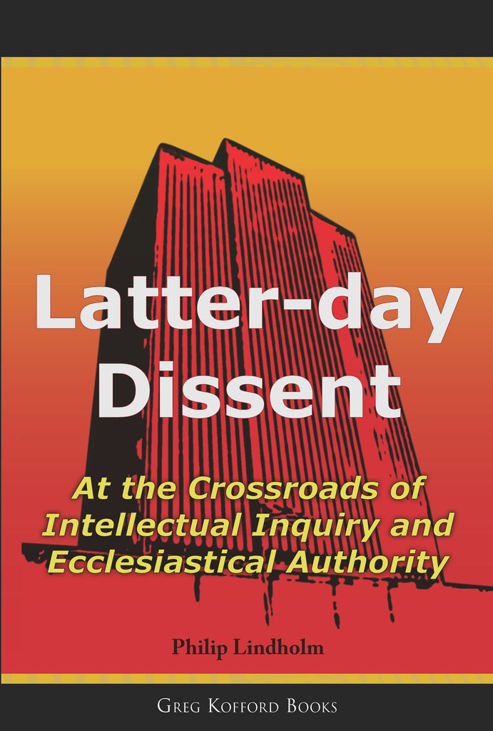 Latter-day Dissent: At the Crossroads of Intellectual Inquiry and Ecclesiastical Authority