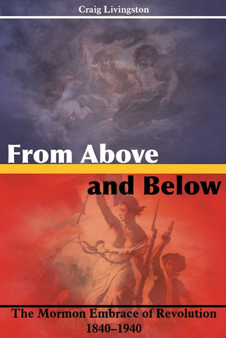 From Above and Below: The Mormon Embrace of Revolution, 1840–1940