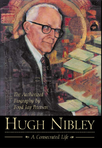 Hugh Nibley: A Consecrated Life