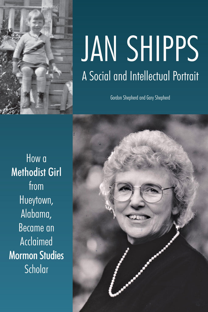 Jan Shipps: A Social and Intellectual Portrait: How a Methodist Girl from Hueytown, Alabama, Became an Acclaimed Mormon Studies Scholar
